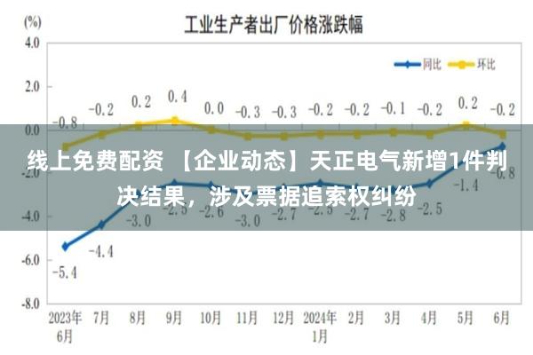 线上免费配资 【企业动态】天正电气新增1件判决结果，涉及票据追索权纠纷