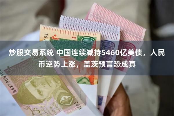 炒股交易系统 中国连续减持5460亿美债，人民币逆势上涨，盖茨预言恐成真