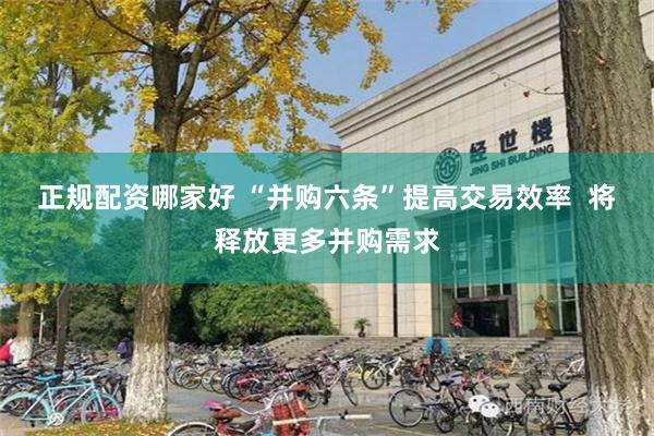 正规配资哪家好 “并购六条”提高交易效率  将释放更多并购需求