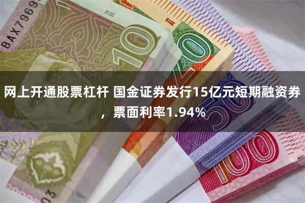 网上开通股票杠杆 国金证券发行15亿元短期融资券，票面利率1.94%